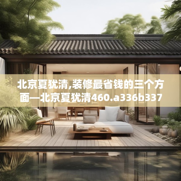 北京夏犹清,装修最省钱的三个方面—北京夏犹清460.a336b337c340fgy.347sdA