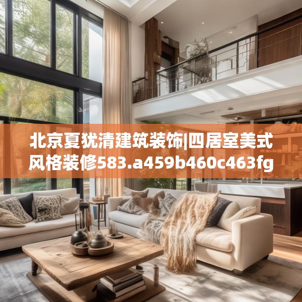 北京夏犹清建筑装饰|四居室美式风格装修583.a459b460c463fgy.470fdsfds