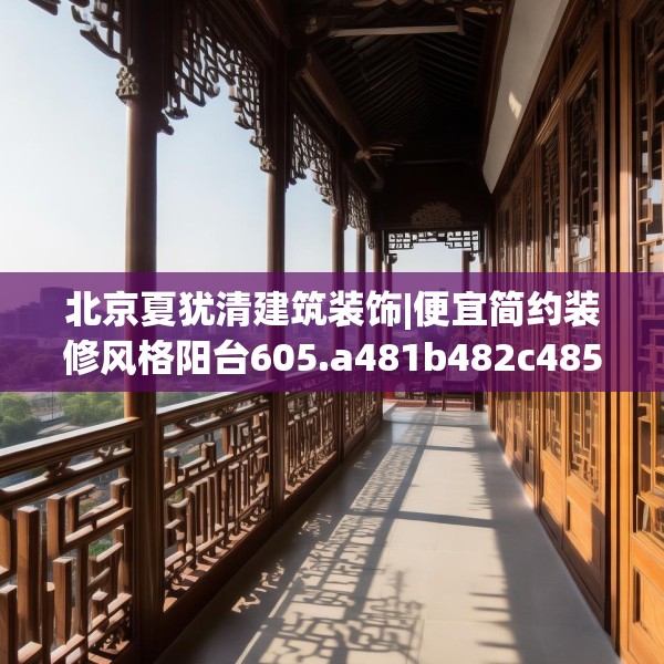 北京夏犹清建筑装饰|便宜简约装修风格阳台605.a481b482c485fgy.492cvcx