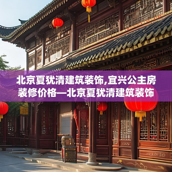 北京夏犹清建筑装饰,宜兴公主房装修价格—北京夏犹清建筑装饰456.a332b333c336fgy.343dsfds