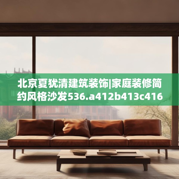 北京夏犹清建筑装饰|家庭装修简约风格沙发536.a412b413c416fgy.423xczxv