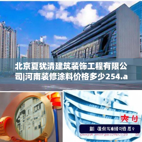 北京夏犹清建筑装饰工程有限公司|河南装修涂料价格多少254.a130b131c134fgy.14176677