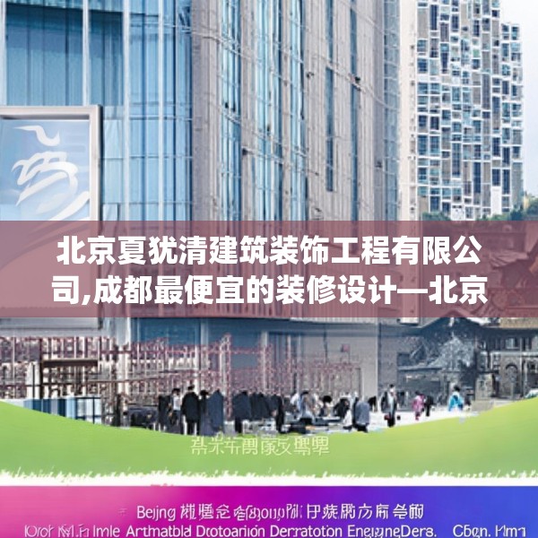 北京夏犹清建筑装饰工程有限公司,成都最便宜的装修设计—北京夏犹清建筑装饰工程有限公司179.a55b56c59fgy.66bnbn