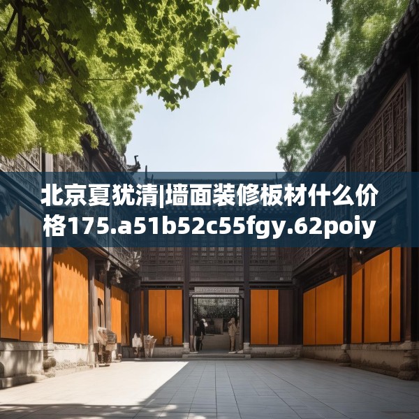 北京夏犹清|墙面装修板材什么价格175.a51b52c55fgy.62poiy