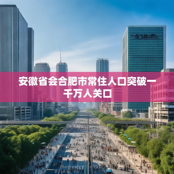 安徽省会合肥市常住人口突破一千万人关口