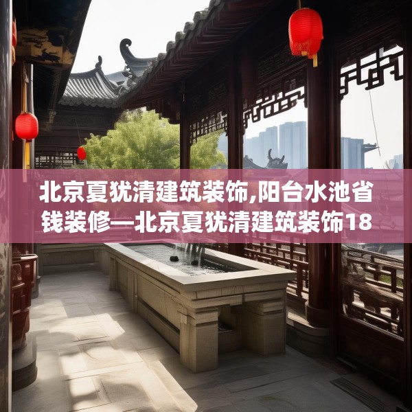 北京夏犹清建筑装饰,阳台水池省钱装修—北京夏犹清建筑装饰184.a60b61c64fgy.71htyj