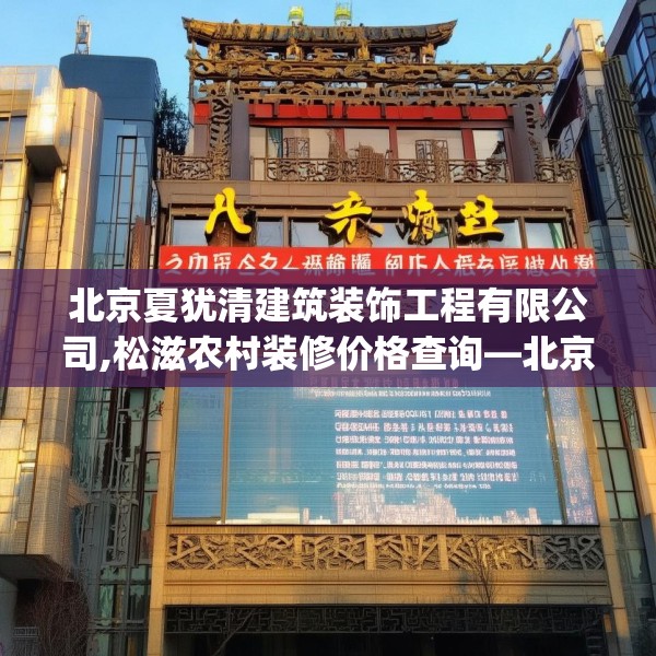 北京夏犹清建筑装饰工程有限公司,松滋农村装修价格查询—北京夏犹清建筑装饰工程有限公司190.a66b67c70fgy.77sdA
