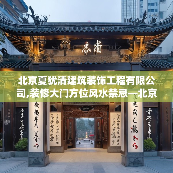 北京夏犹清建筑装饰工程有限公司,装修大门方位风水禁忌—北京夏犹清建筑装饰工程有限公司369.a245b246c249fgy.256fghfd