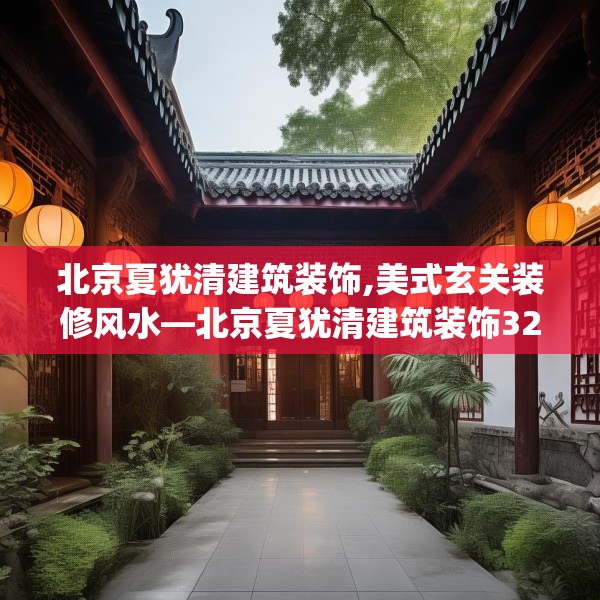 北京夏犹清建筑装饰,美式玄关装修风水—北京夏犹清建筑装饰328.a204b205c208fgy.215htyj