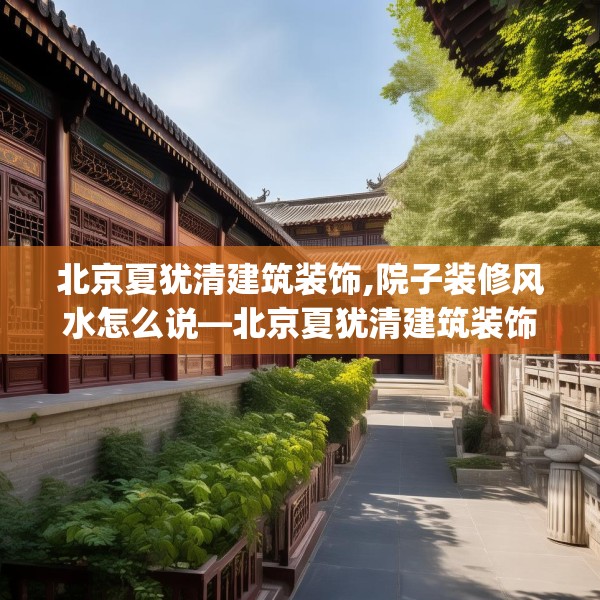 北京夏犹清建筑装饰,院子装修风水怎么说—北京夏犹清建筑装饰393.a269b270c273fgy.280fhsg