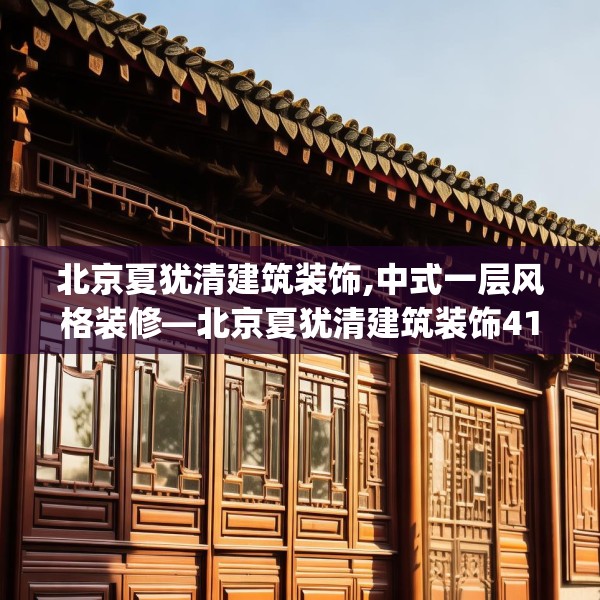 北京夏犹清建筑装饰,中式一层风格装修—北京夏犹清建筑装饰416.a292b293c296fgy.30376668