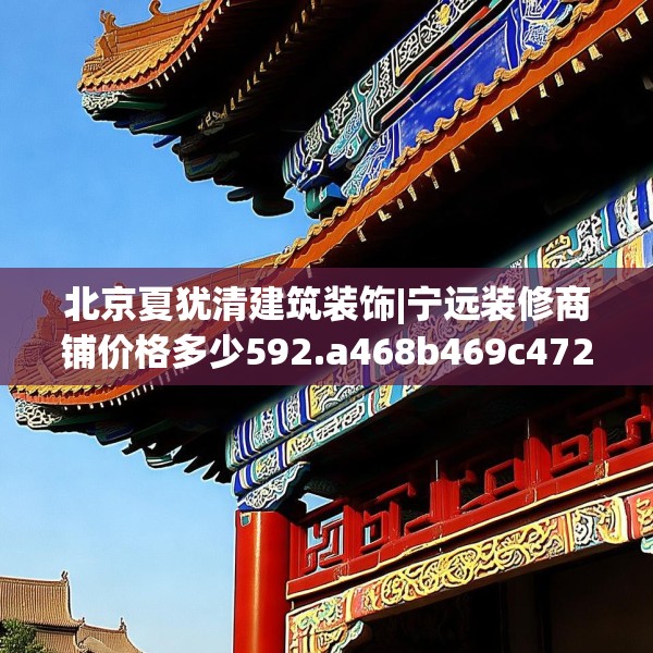北京夏犹清建筑装饰|宁远装修商铺价格多少592.a468b469c472fgy.479dewqe