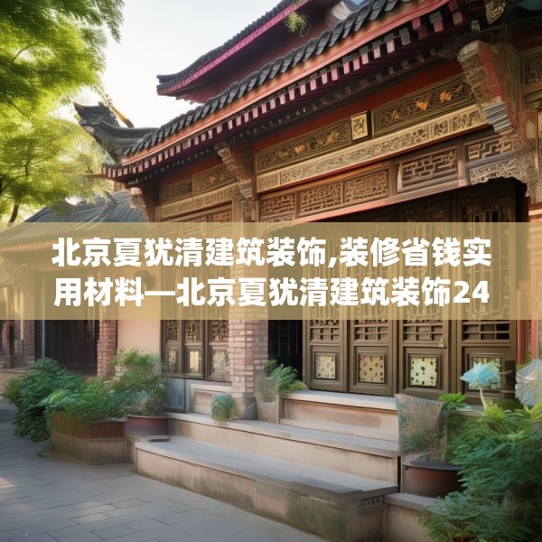 北京夏犹清建筑装饰,装修省钱实用材料—北京夏犹清建筑装饰240.a116b117c120fgy.127dsfds