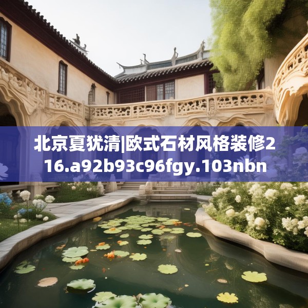 北京夏犹清|欧式石材风格装修216.a92b93c96fgy.103nbn