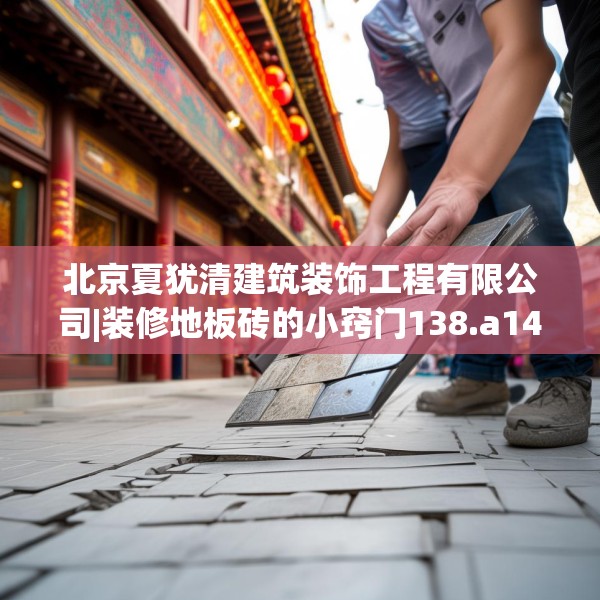 北京夏犹清建筑装饰工程有限公司|装修地板砖的小窍门138.a14b15c18fgy.25lkjl