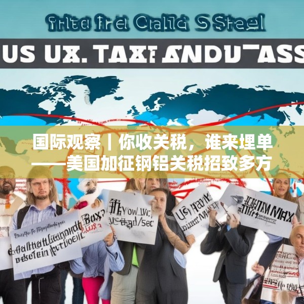 国际观察｜你收关税，谁来埋单——美国加征钢铝关税招致多方批评