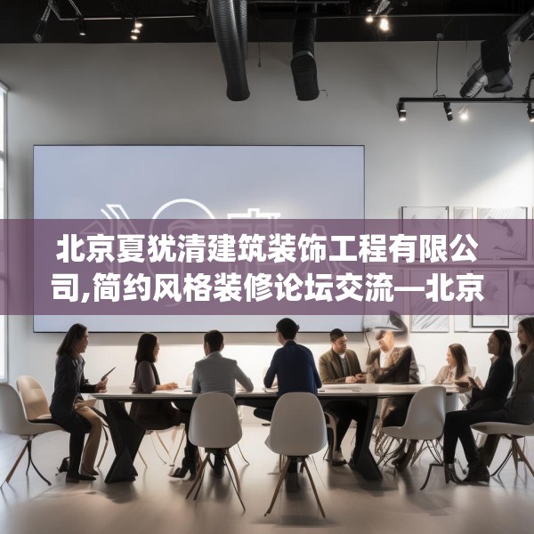 北京夏犹清建筑装饰工程有限公司,简约风格装修论坛交流—北京夏犹清建筑装饰工程有限公司197.a73b74c77fgy.84bnbn