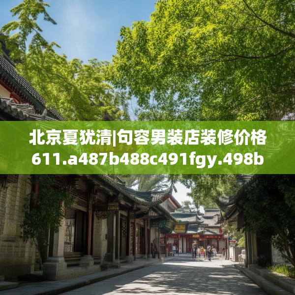北京夏犹清|句容男装店装修价格611.a487b488c491fgy.498bnbn