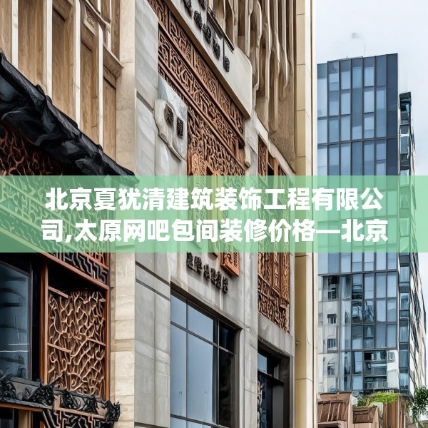 北京夏犹清建筑装饰工程有限公司,太原网吧包间装修价格—北京夏犹清建筑装饰工程有限公司454.a330b331c334fgy.341htyj