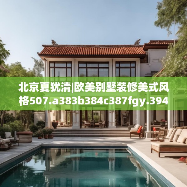 北京夏犹清|欧美别墅装修美式风格507.a383b384c387fgy.394uyk