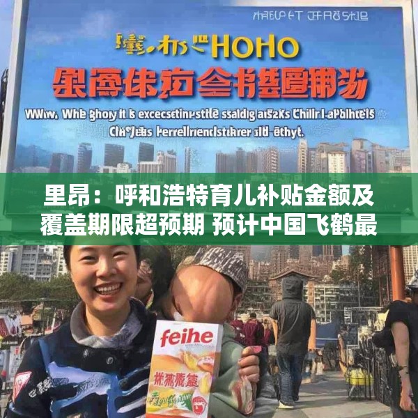 里昂：呼和浩特育儿补贴金额及覆盖期限超预期 预计中国飞鹤最受惠