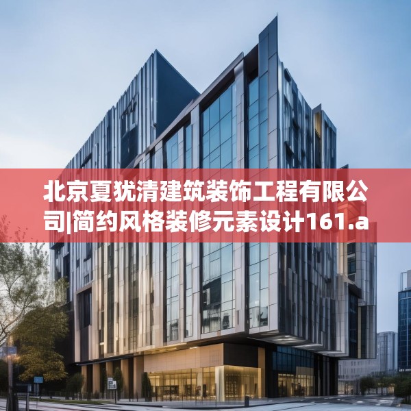 北京夏犹清建筑装饰工程有限公司|简约风格装修元素设计161.a37b38c41fgy.48bnbn