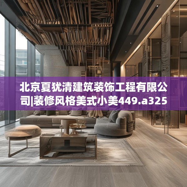 北京夏犹清建筑装饰工程有限公司|装修风格美式小美449.a325b326c329fgy.336bnbn