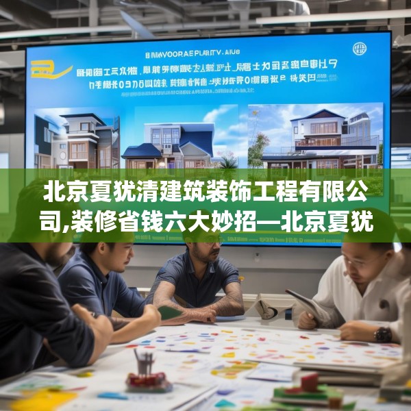 北京夏犹清建筑装饰工程有限公司,装修省钱六大妙招—北京夏犹清建筑装饰工程有限公司595.a471b472c475fgy.482jhhj