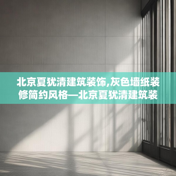 北京夏犹清建筑装饰,灰色墙纸装修简约风格—北京夏犹清建筑装饰396.a272b273c276fgy.283nbn