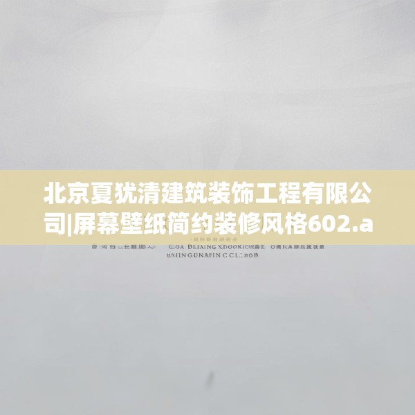 北京夏犹清建筑装饰工程有限公司|屏幕壁纸简约装修风格602.a478b479c482fgy.489wew
