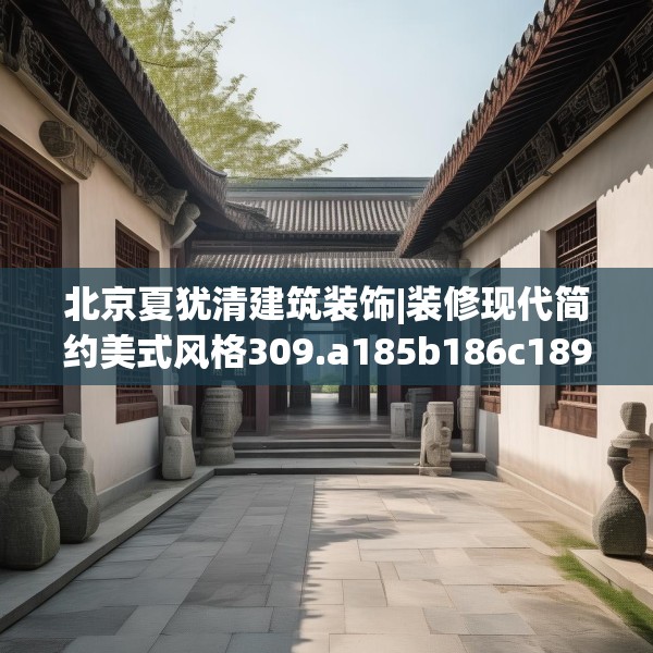 北京夏犹清建筑装饰|装修现代简约美式风格309.a185b186c189fgy.196uyk