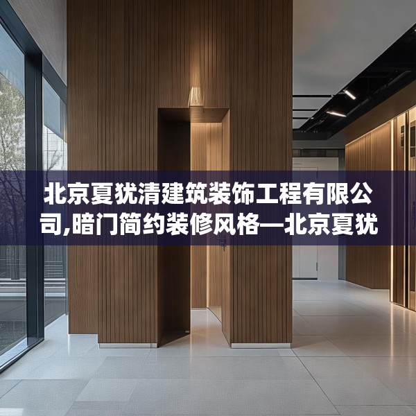 北京夏犹清建筑装饰工程有限公司,暗门简约装修风格—北京夏犹清建筑装饰工程有限公司154.a30b31c34fgy.41sdA