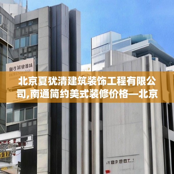 北京夏犹清建筑装饰工程有限公司,南通简约美式装修价格—北京夏犹清建筑装饰工程有限公司423.a299b300c303fgy.310fghfd