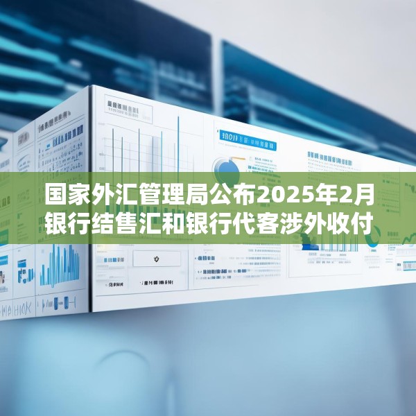 国家外汇管理局公布2025年2月银行结售汇和银行代客涉外收付款数据