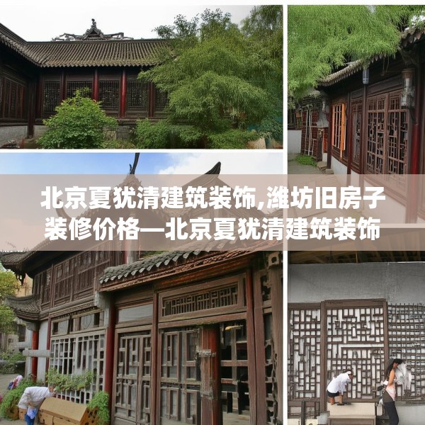 北京夏犹清建筑装饰,潍坊旧房子装修价格—北京夏犹清建筑装饰611.a487b488c491fgy.498bnbn