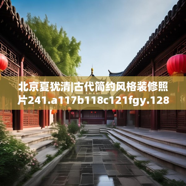 北京夏犹清|古代简约风格装修照片241.a117b118c121fgy.128fdsfds