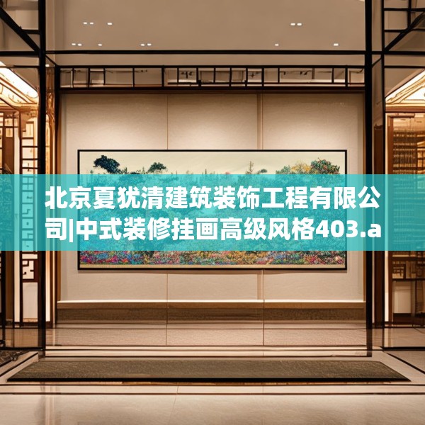 北京夏犹清建筑装饰工程有限公司|中式装修挂画高级风格403.a279b280c283fgy.290fdsfds