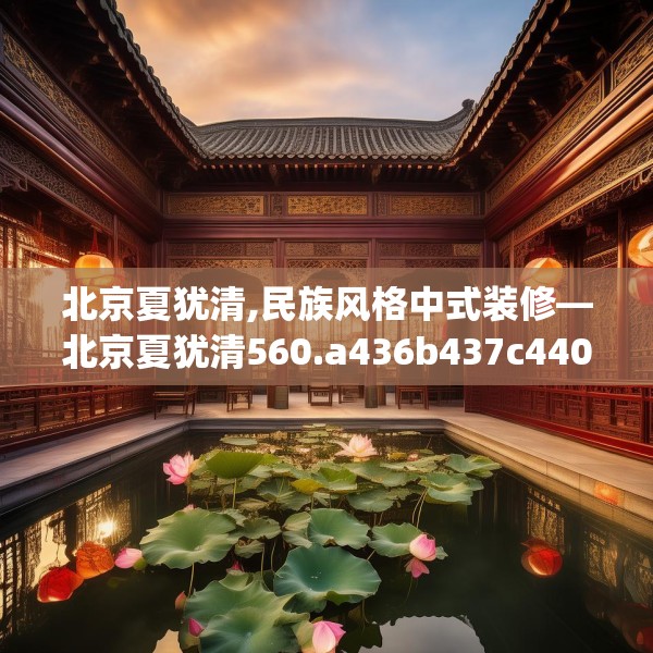 北京夏犹清,民族风格中式装修—北京夏犹清560.a436b437c440fgy.44776660