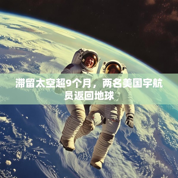 滞留太空超9个月，两名美国宇航员返回地球