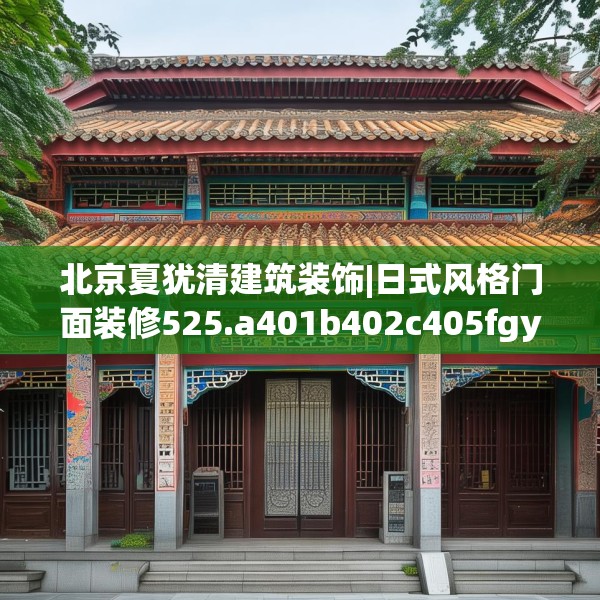 北京夏犹清建筑装饰|日式风格门面装修525.a401b402c405fgy.412uyk