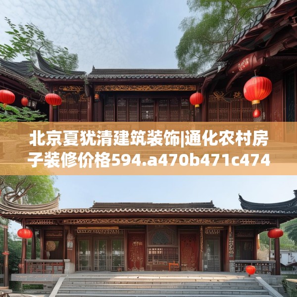 北京夏犹清建筑装饰|通化农村房子装修价格594.a470b471c474fgy.481nbn