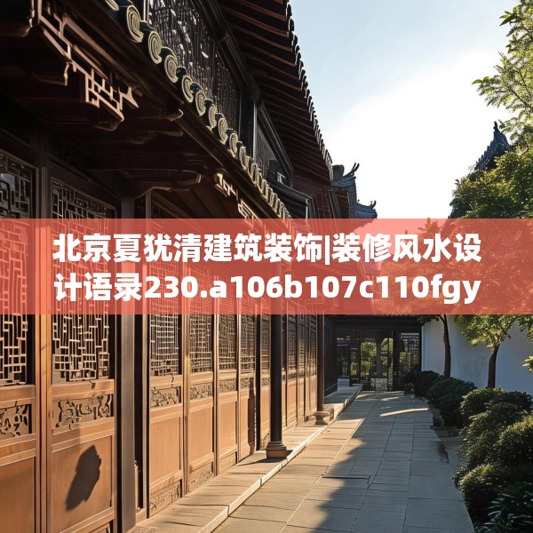 北京夏犹清建筑装饰|装修风水设计语录230.a106b107c110fgy.117xczxv