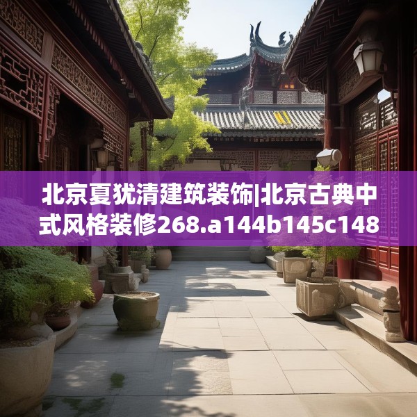 北京夏犹清建筑装饰|北京古典中式风格装修268.a144b145c148fgy.155dewqe