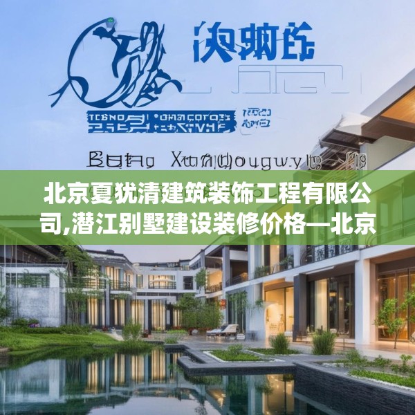 北京夏犹清建筑装饰工程有限公司,潜江别墅建设装修价格—北京夏犹清建筑装饰工程有限公司219.a95b96c99fgy.106uyk