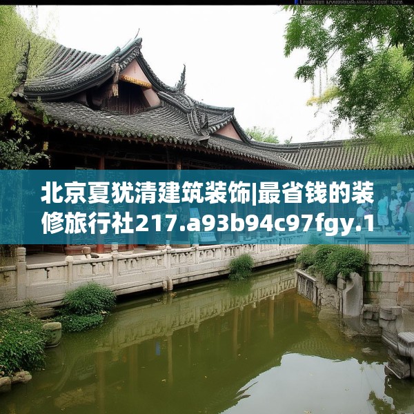 北京夏犹清建筑装饰|最省钱的装修旅行社217.a93b94c97fgy.104jhhj