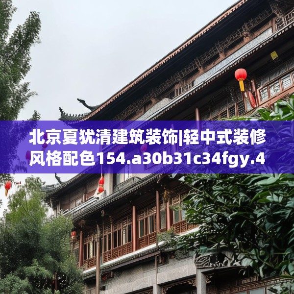 北京夏犹清建筑装饰|轻中式装修风格配色154.a30b31c34fgy.41sdA