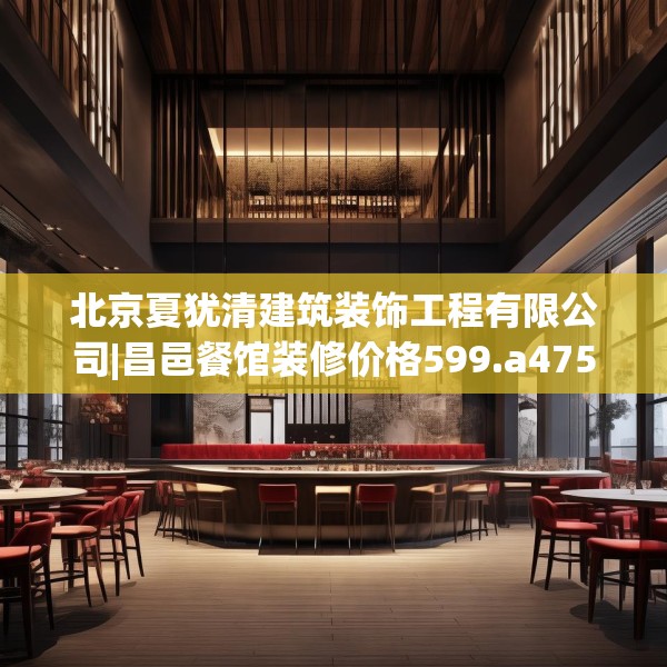 北京夏犹清建筑装饰工程有限公司|昌邑餐馆装修价格599.a475b476c479fgy.486fds