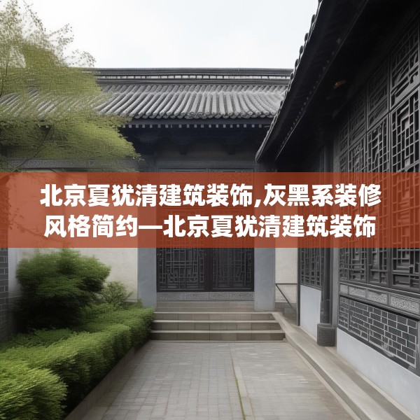 北京夏犹清建筑装饰,灰黑系装修风格简约—北京夏犹清建筑装饰542.a418b419c422fgy.42976661