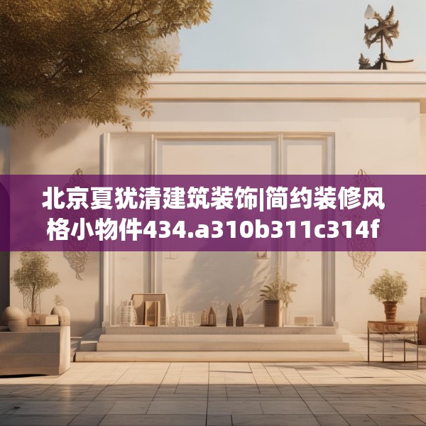 北京夏犹清建筑装饰|简约装修风格小物件434.a310b311c314fgy.32176667