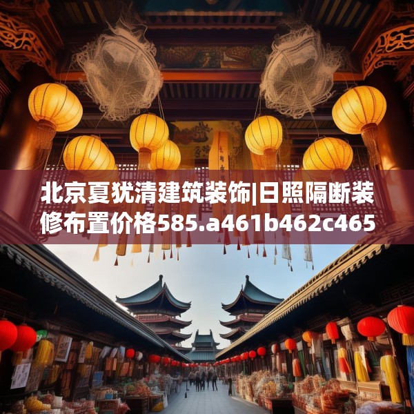 北京夏犹清建筑装饰|日照隔断装修布置价格585.a461b462c465fgy.472fghfd